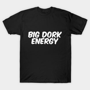 Big Dork Energy T-Shirt